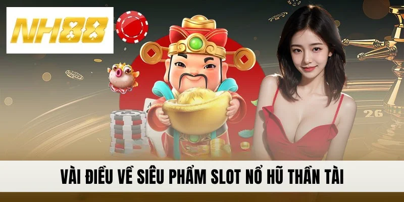 Vài điều về siêu phẩm slot nổ hũ Thần Tài